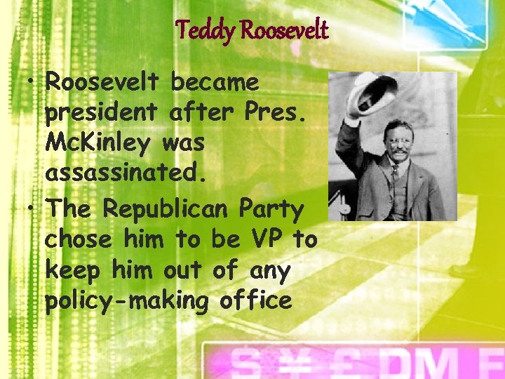 Teddy Roosevelt • Roosevelt became president after Pres. Mc. Kinley was assassinated. • The
