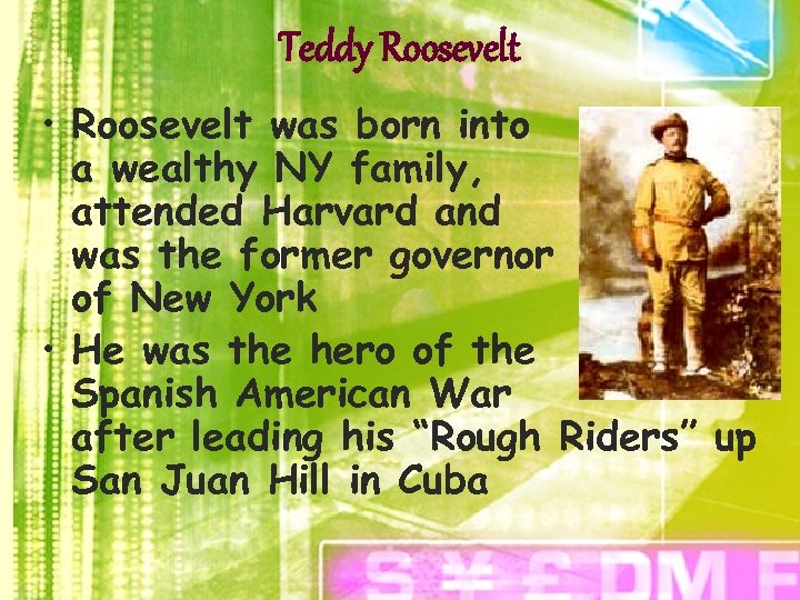 Teddy Roosevelt • Roosevelt was born into a wealthy NY family, attended Harvard and