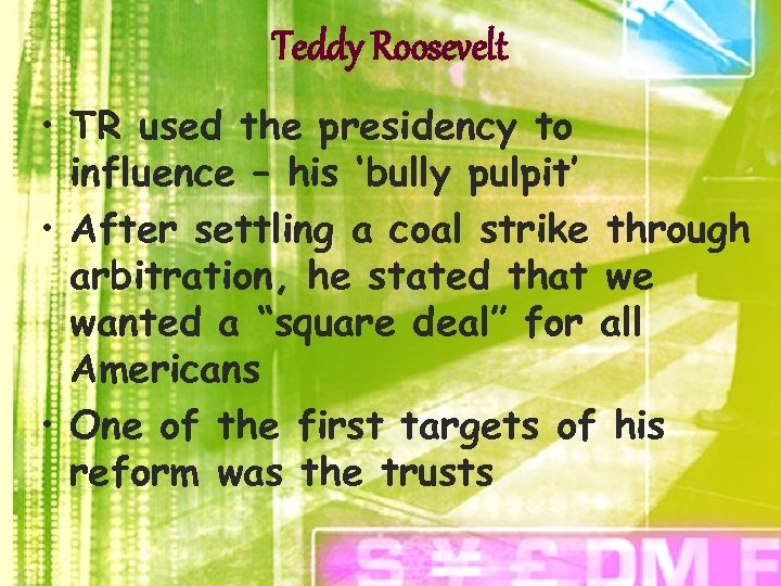 Teddy Roosevelt • TR used the presidency to influence – his ‘bully pulpit’ •