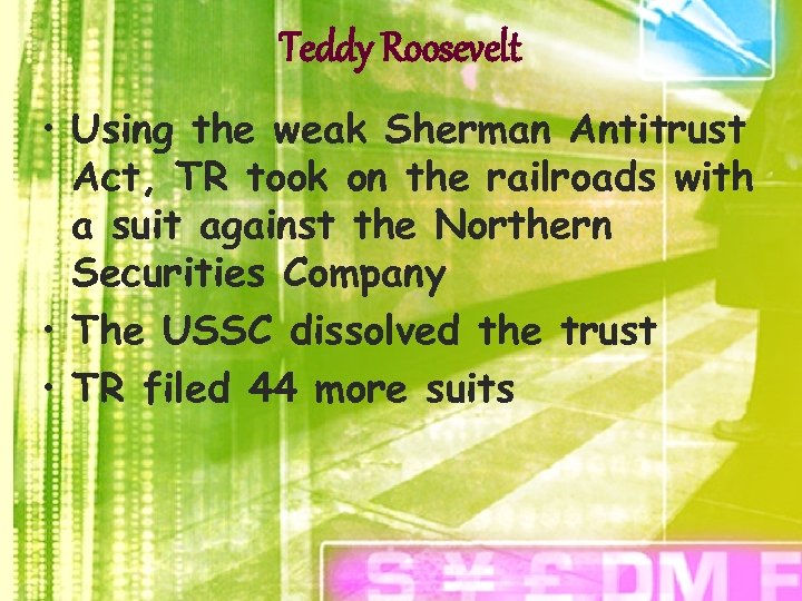 Teddy Roosevelt • Using the weak Sherman Antitrust Act, TR took on the railroads