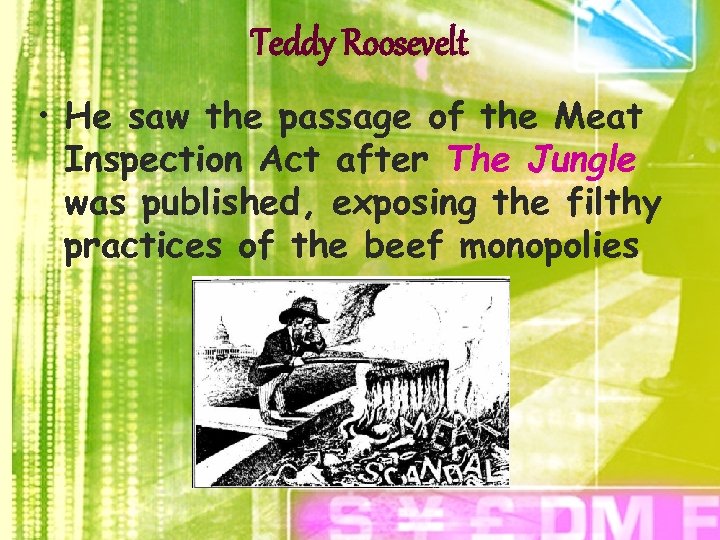 Teddy Roosevelt • He saw the passage of the Meat Inspection Act after The