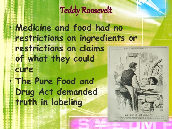 Teddy Roosevelt • Medicine and food had no restrictions on ingredients or restrictions on