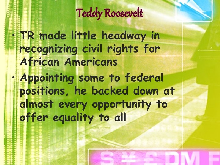 Teddy Roosevelt • TR made little headway in recognizing civil rights for African Americans