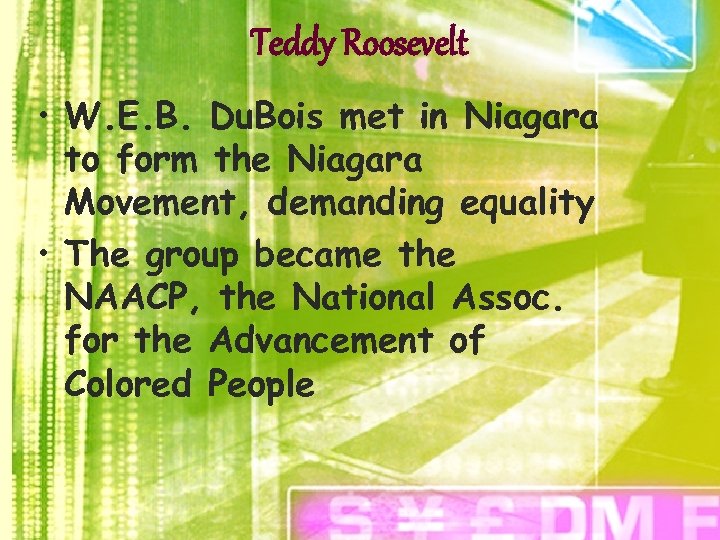 Teddy Roosevelt • W. E. B. Du. Bois met in Niagara to form the