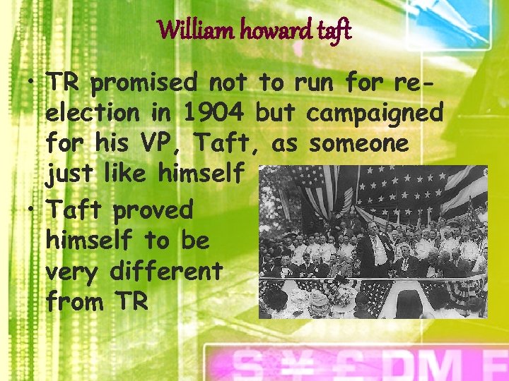 William howard taft • TR promised not to run for reelection in 1904 but
