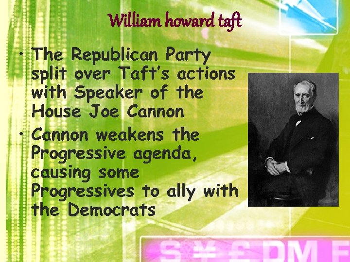 William howard taft • The Republican Party split over Taft’s actions with Speaker of