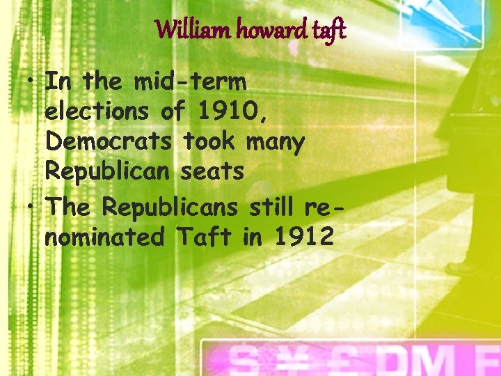 William howard taft • In the mid-term elections of 1910, Democrats took many Republican
