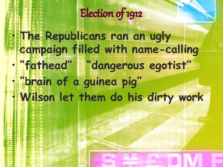 Election of 1912 • The Republicans ran an ugly campaign filled with name-calling •