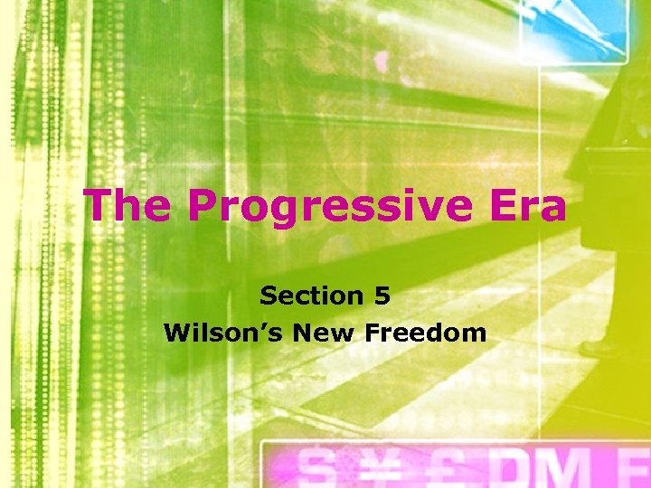 The Progressive Era Section 5 Wilson’s New Freedom 