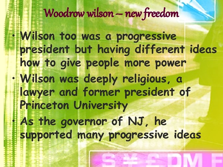 Woodrow wilson – new freedom • Wilson too was a progressive president but having
