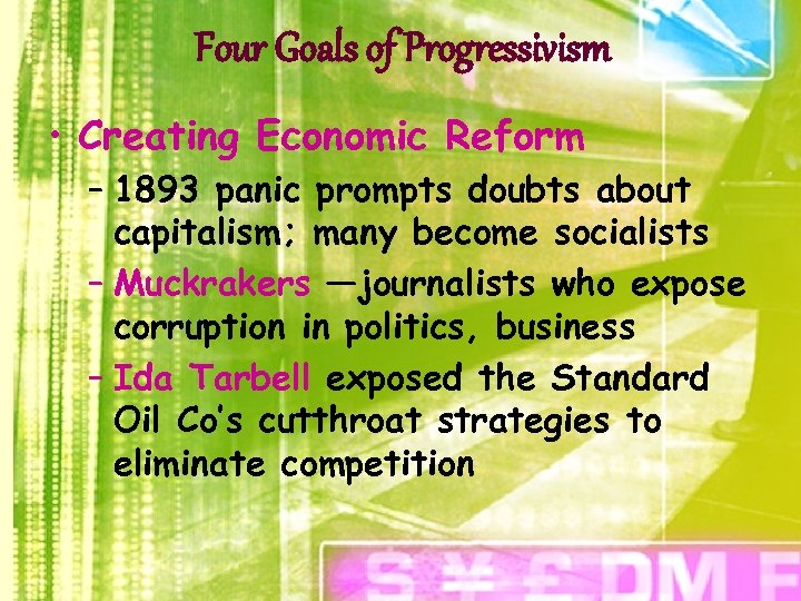 Four Goals of Progressivism • Creating Economic Reform – 1893 panic prompts doubts about