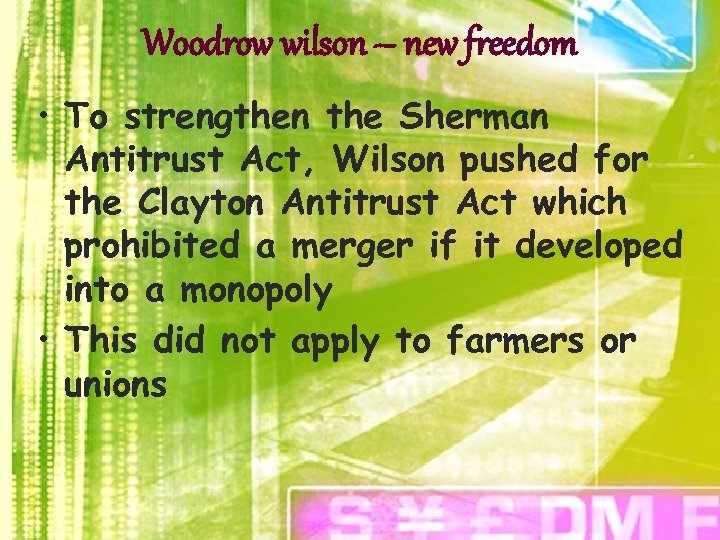 Woodrow wilson – new freedom • To strengthen the Sherman Antitrust Act, Wilson pushed