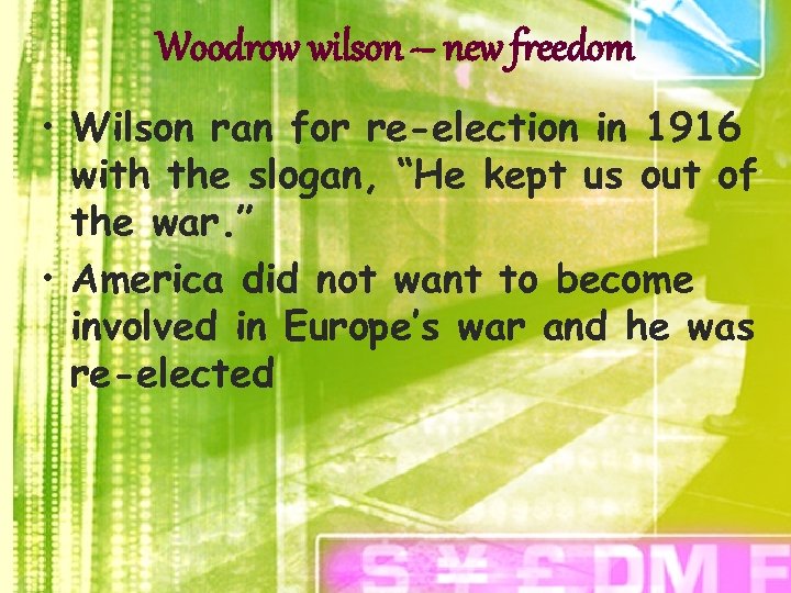 Woodrow wilson – new freedom • Wilson ran for re-election in 1916 with the