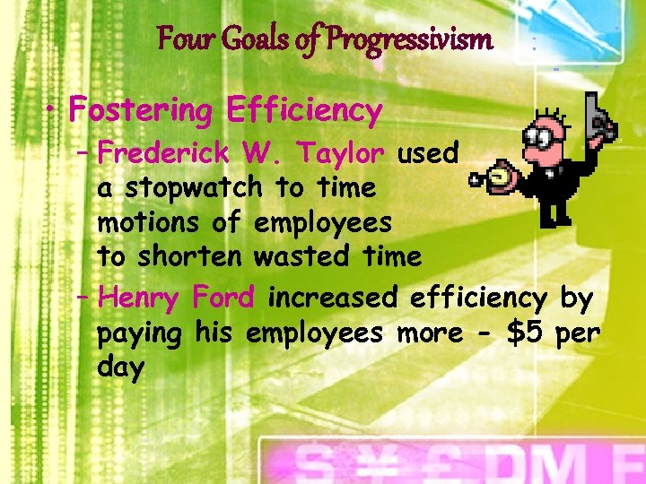 Four Goals of Progressivism • Fostering Efficiency – Frederick W. Taylor used a stopwatch