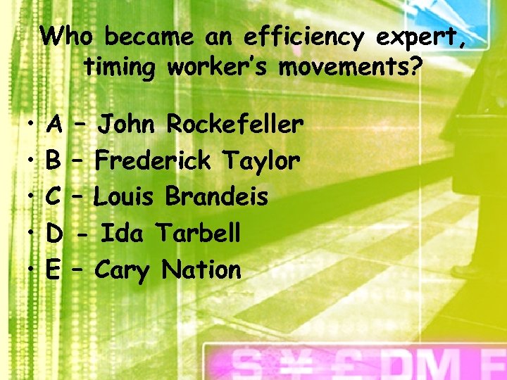 Who became an efficiency expert, timing worker’s movements? • • • A B C