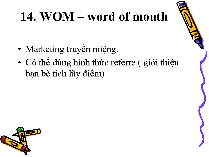 14. WOM – word of mouth • Marketing truyền miệng. • Có thể dùng