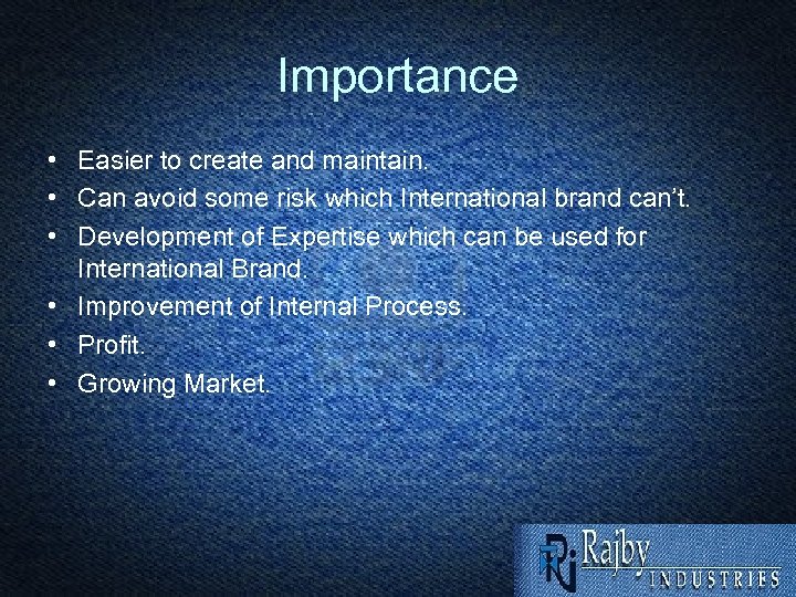 Importance • Easier to create and maintain. • Can avoid some risk which International