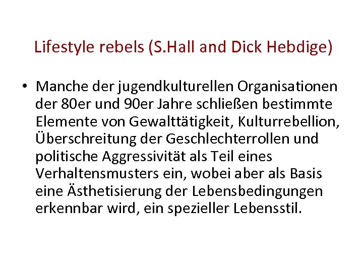  Lifestyle rebels (S. Hall and Dick Hebdige) • Manche der jugendkulturellen Organisationen der