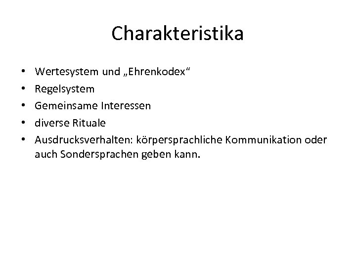 Charakteristika • • • Wertesystem und „Ehrenkodex“ Regelsystem Gemeinsame Interessen diverse Rituale Ausdrucksverhalten: körpersprachliche