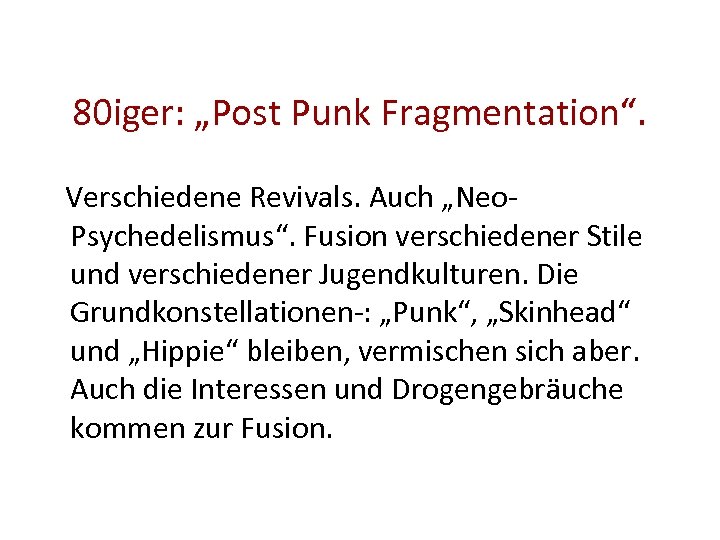 80 iger: „Post Punk Fragmentation“. Verschiedene Revivals. Auch „Neo. Psychedelismus“. Fusion verschiedener Stile und