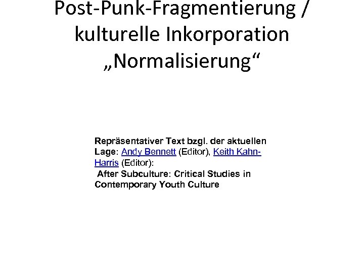 Post-Punk-Fragmentierung / kulturelle Inkorporation „Normalisierung“ Repräsentativer Text bzgl. der aktuellen Lage: Andy Bennett (Editor),