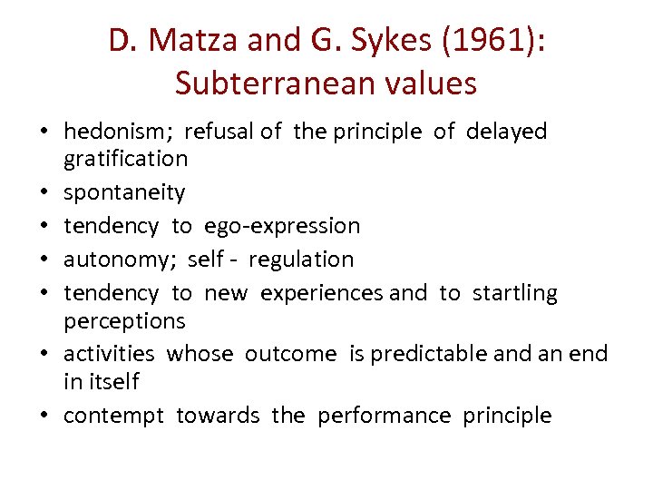 D. Matza and G. Sykes (1961): Subterranean values • hedonism; refusal of the principle