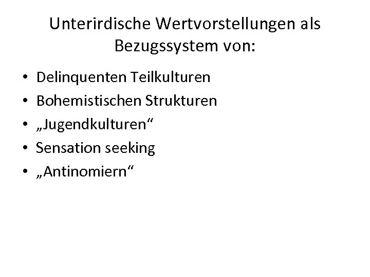 Unterirdische Wertvorstellungen als Bezugssystem von: • • • Delinquenten Teilkulturen Bohemistischen Strukturen „Jugendkulturen“ Sensation