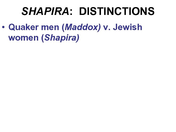 SHAPIRA: DISTINCTIONS • Quaker men (Maddox) v. Jewish women (Shapira) 