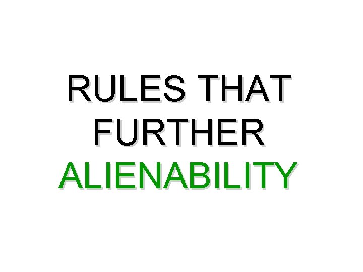 RULES THAT FURTHER ALIENABILITY 