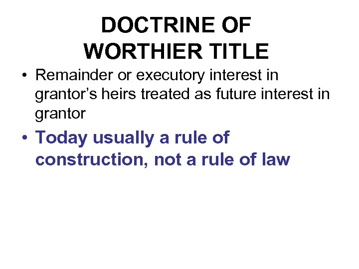DOCTRINE OF WORTHIER TITLE • Remainder or executory interest in grantor’s heirs treated as