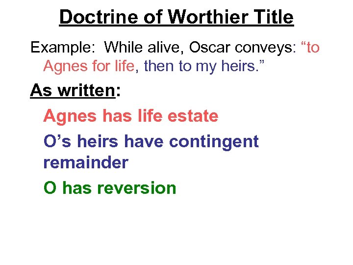 Doctrine of Worthier Title Example: While alive, Oscar conveys: “to Agnes for life, then