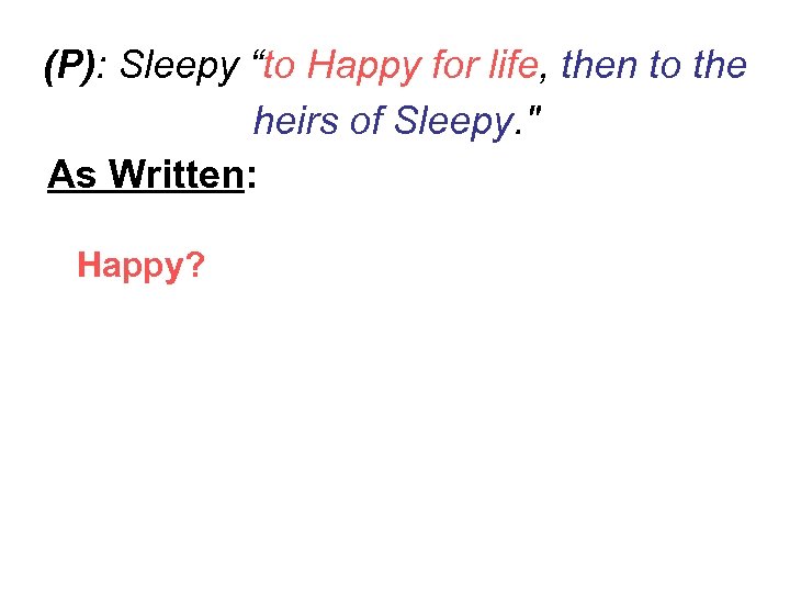 (P): Sleepy “to Happy for life, then to the heirs of Sleepy. " As