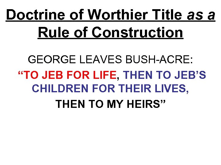 Doctrine of Worthier Title as a Rule of Construction GEORGE LEAVES BUSH-ACRE: “TO JEB