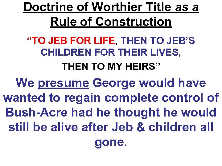 Doctrine of Worthier Title as a Rule of Construction “TO JEB FOR LIFE, THEN