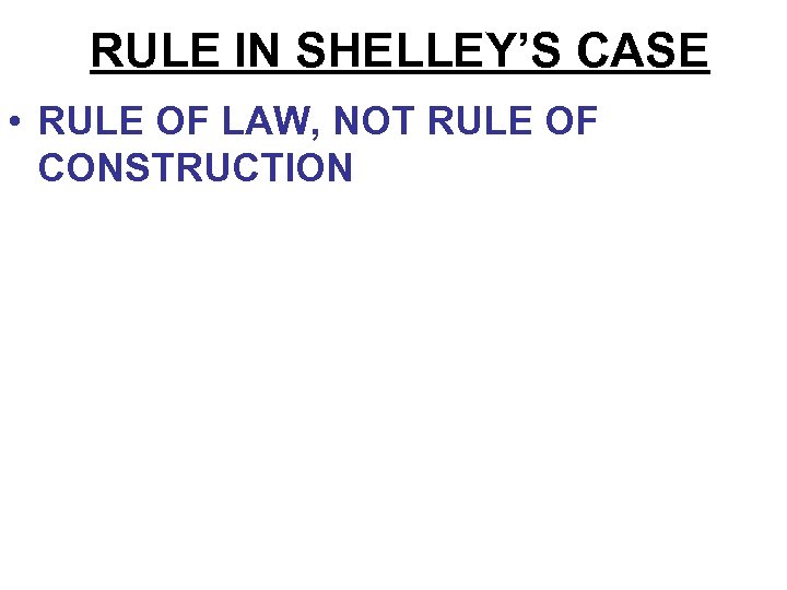 RULE IN SHELLEY’S CASE • RULE OF LAW, NOT RULE OF CONSTRUCTION 
