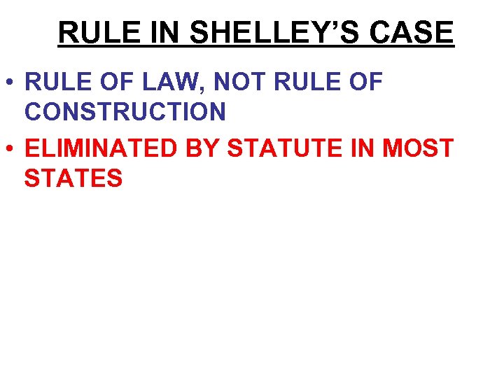 RULE IN SHELLEY’S CASE • RULE OF LAW, NOT RULE OF CONSTRUCTION • ELIMINATED