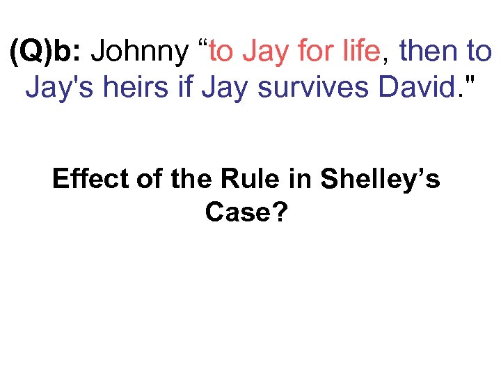 (Q)b: Johnny “to Jay for life, then to Jay's heirs if Jay survives David.