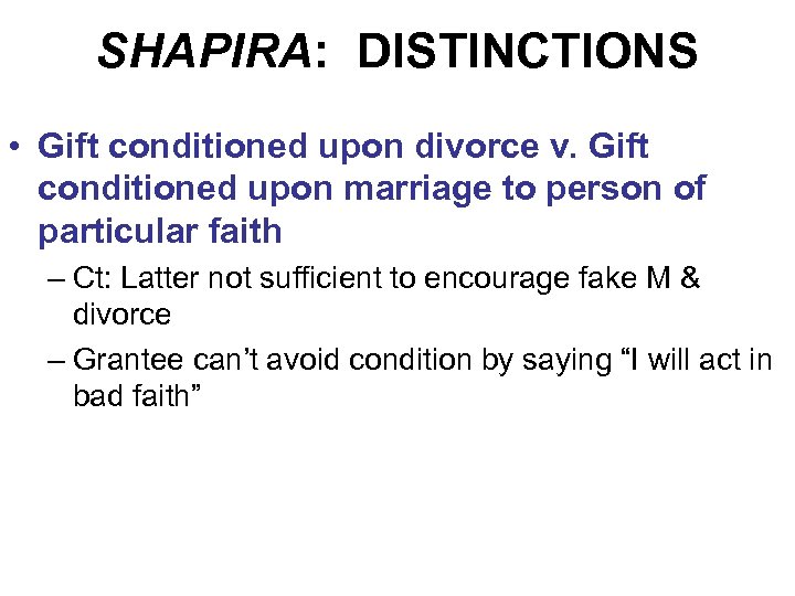 SHAPIRA: DISTINCTIONS • Gift conditioned upon divorce v. Gift conditioned upon marriage to person