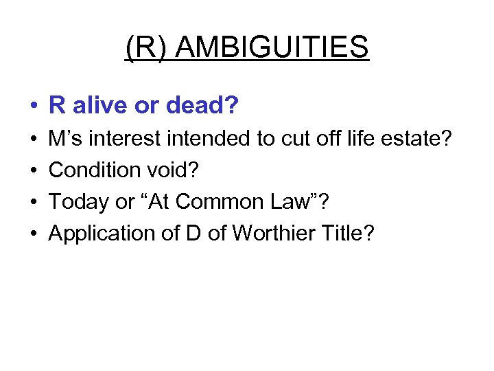 (R) AMBIGUITIES • R alive or dead? • • M’s interest intended to cut