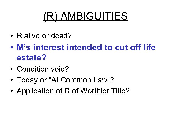 (R) AMBIGUITIES • R alive or dead? • M’s interest intended to cut off