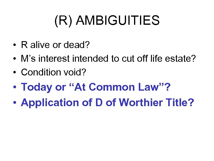 (R) AMBIGUITIES • R alive or dead? • M’s interest intended to cut off