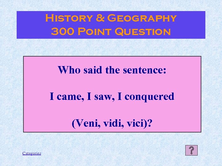 History & Geography 300 Point Question Who said the sentence: I came, I saw,