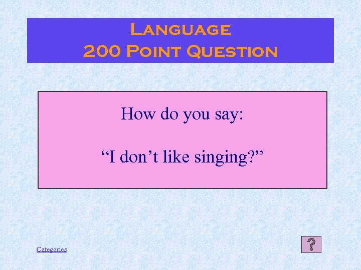 Language 200 Point Question How do you say: “I don’t like singing? ” Categories