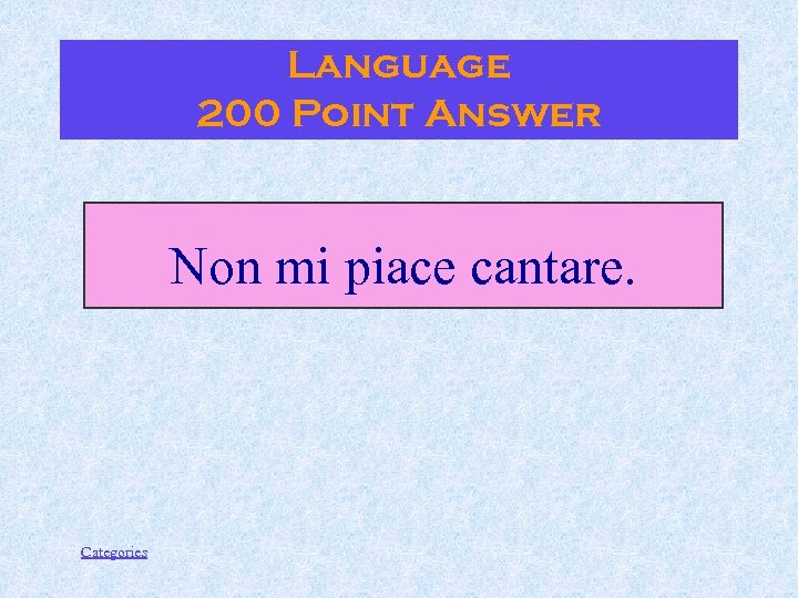 Language 200 Point Answer Non mi piace cantare. Categories 