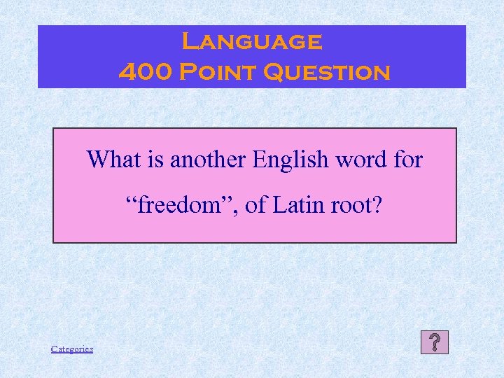 Language 400 Point Question What is another English word for “freedom”, of Latin root?