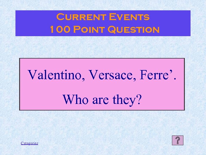 Current Events 100 Point Question Valentino, Versace, Ferre’. Who are they? Categories 