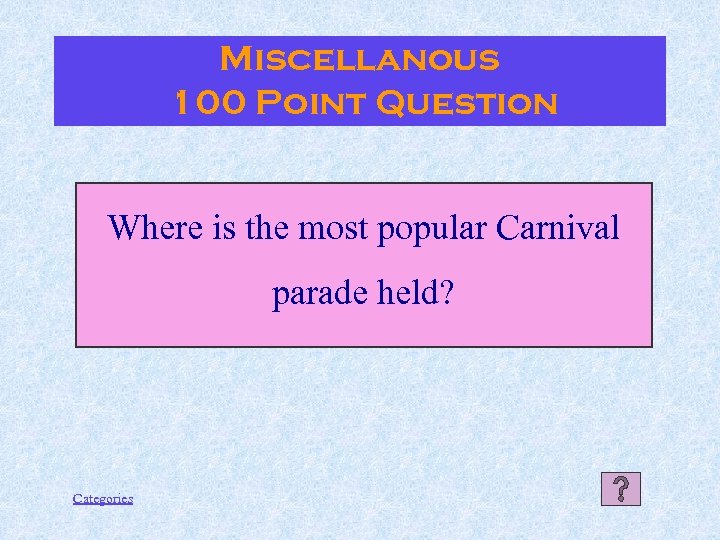 Miscellanous 100 Point Question Where is the most popular Carnival parade held? Categories 
