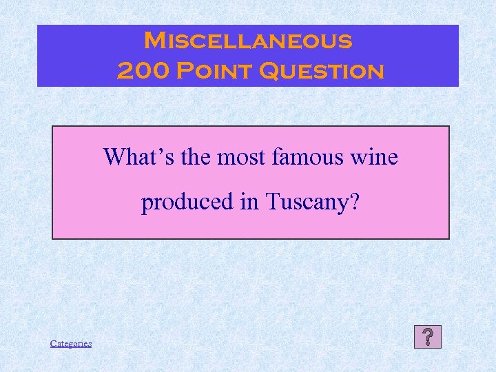 Miscellaneous 200 Point Question What’s the most famous wine produced in Tuscany? Categories 