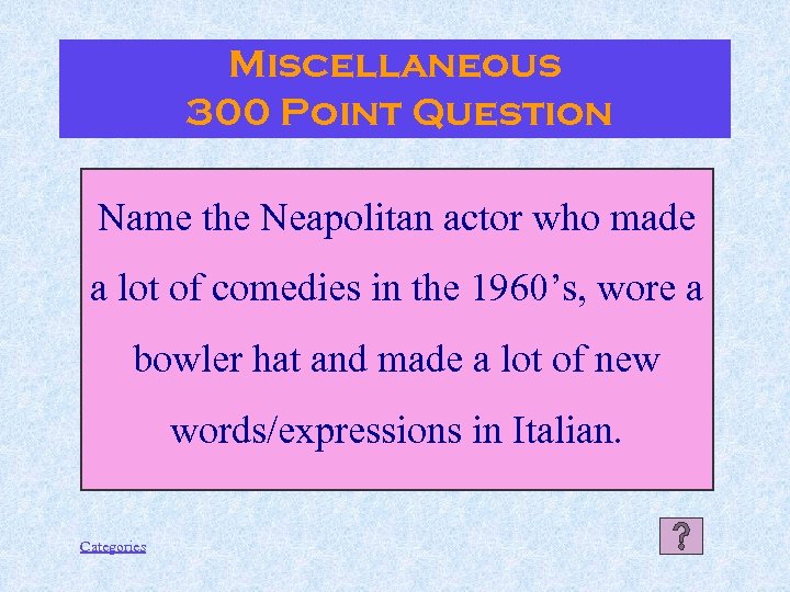 Miscellaneous 300 Point Question Name the Neapolitan actor who made a lot of comedies
