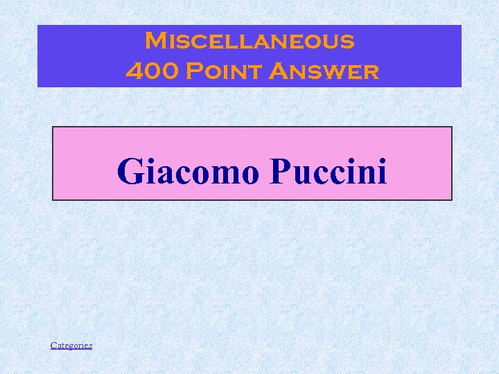 Miscellaneous 400 Point Answer Giacomo Puccini Categories 